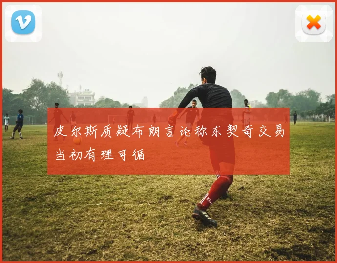 皮尔斯质疑布朗言论称东契奇交易当初有理可循