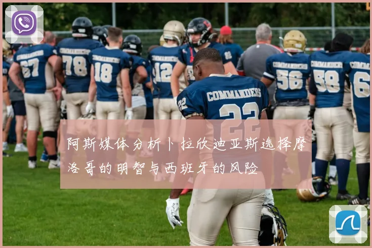 阿斯媒体分析卜拉欣迪亚斯选择摩洛哥的明智与西班牙的风险